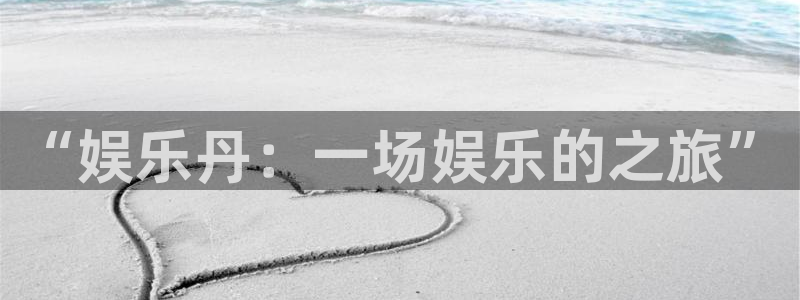 南宫大舞台官网入口：“娱乐丹：一场娱乐的之旅”